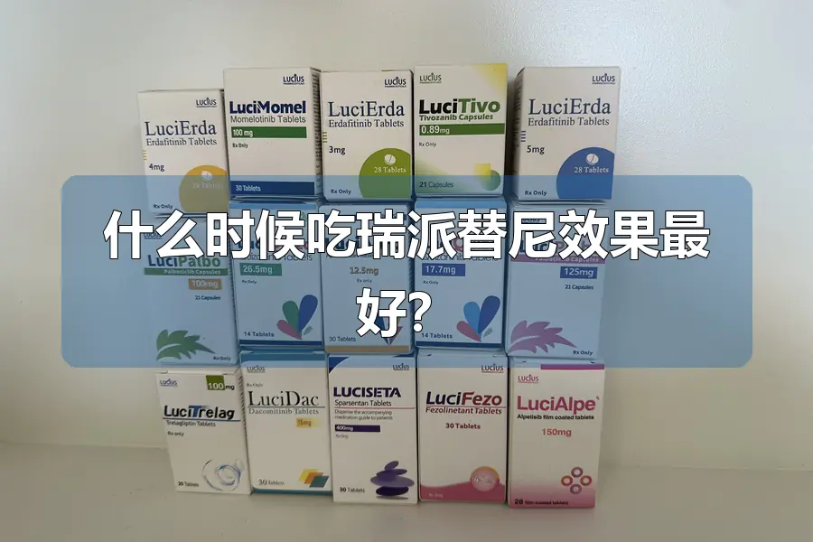 什么时候吃瑞派替尼效果最好?
