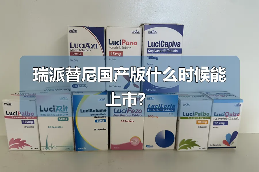 瑞派替尼国产版什么时候能上市?